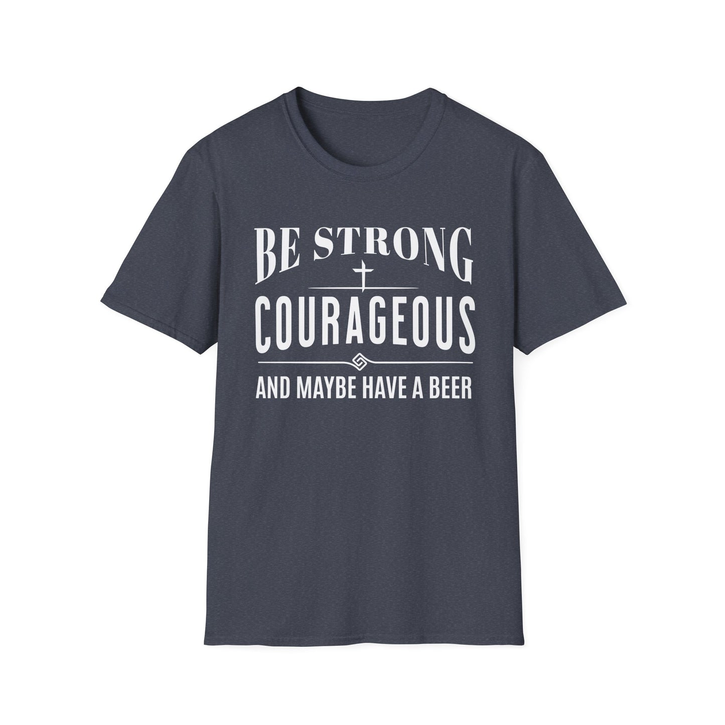 Navy blue t-shirt with white text 'Be Strong, Courageous, and Maybe Have a Beer' on a white background