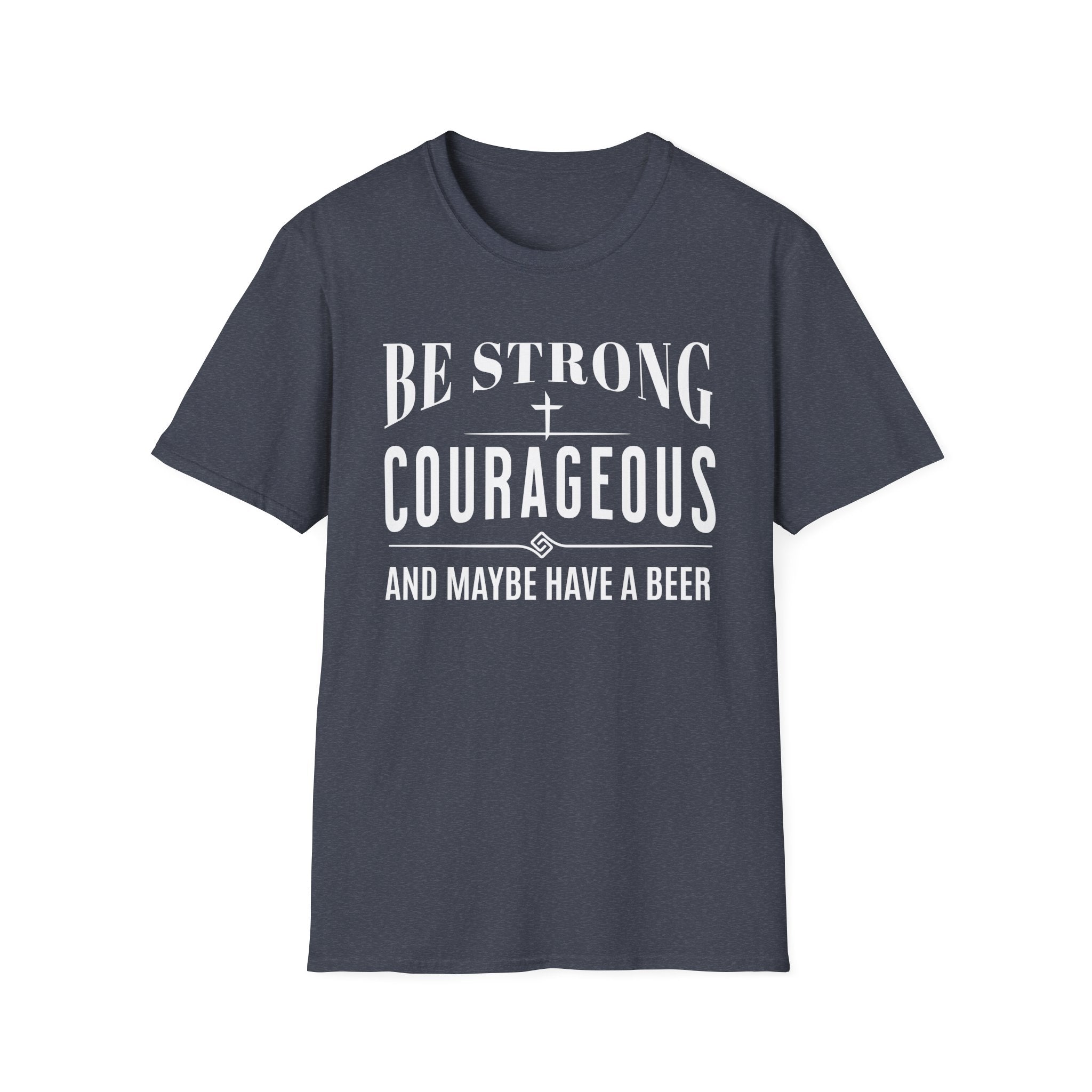 Be Strong, Courageous, And Maybe Have A Beer-T-Shirt