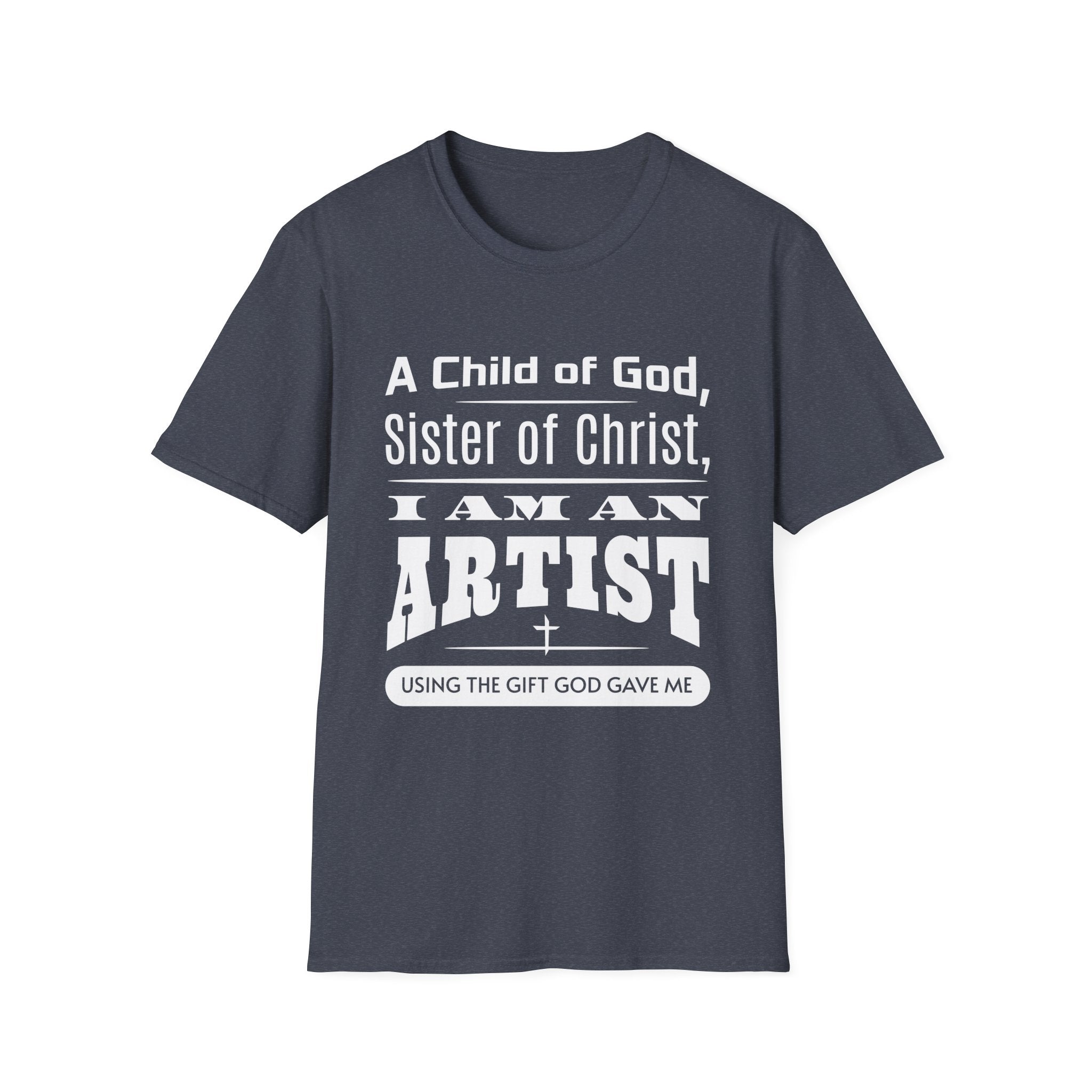 A Child Of God, Sister Of Christ, I Am An Artist-T-Shirt