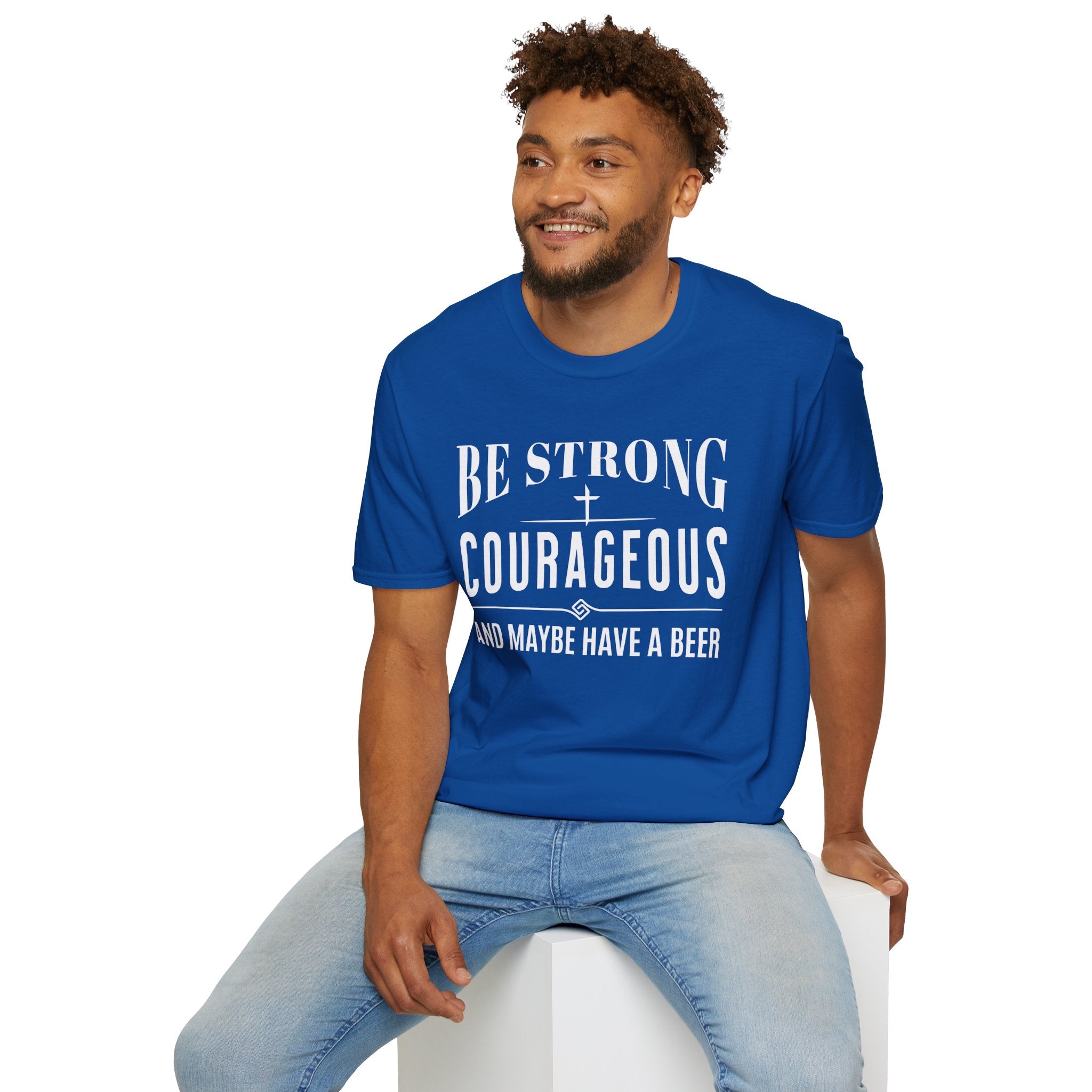 Be Strong, Courageous, And Maybe Have A Beer-T-Shirt