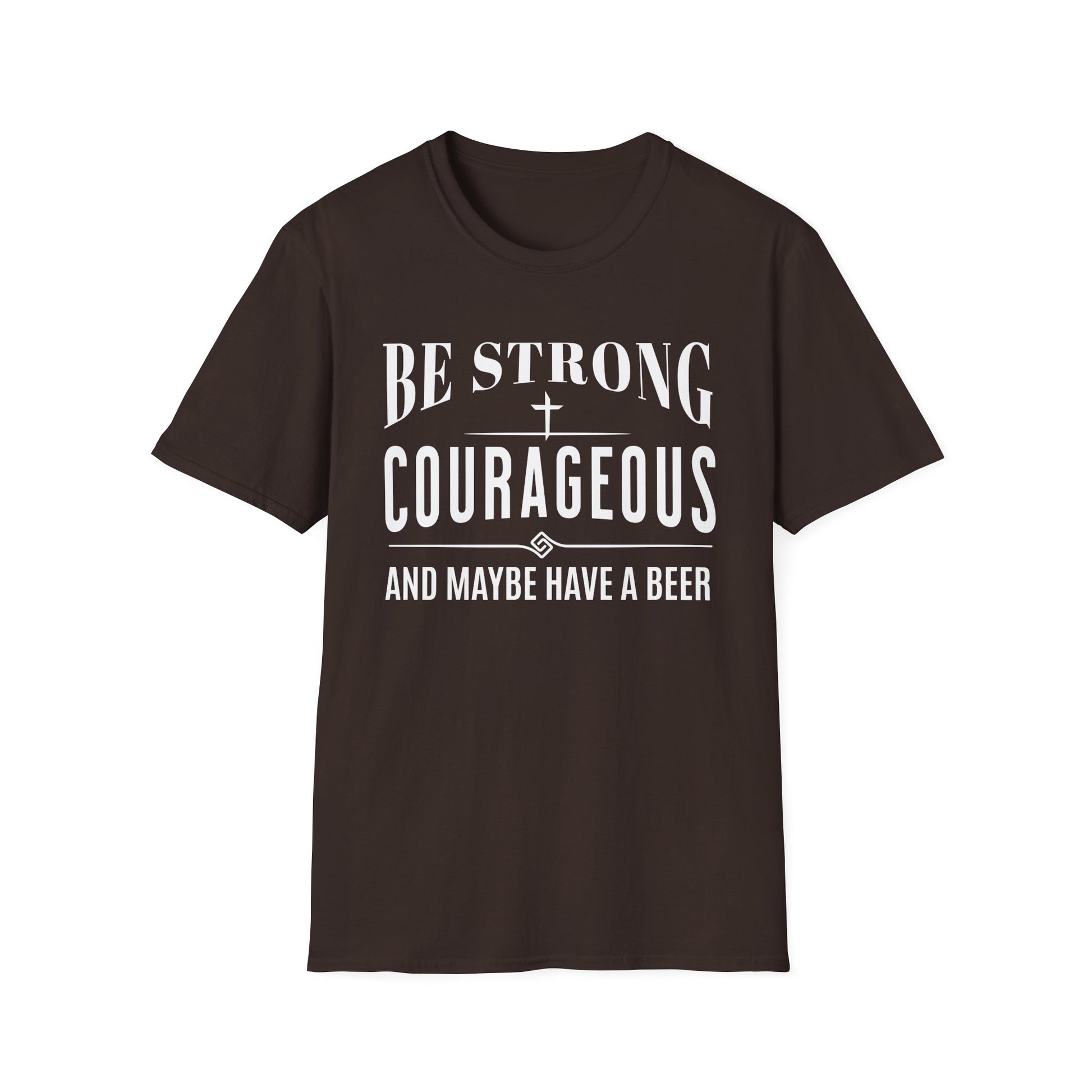 Brown t-shirt with white text 'Be Strong, Courageous, and Maybe Have a Beer' on a white background