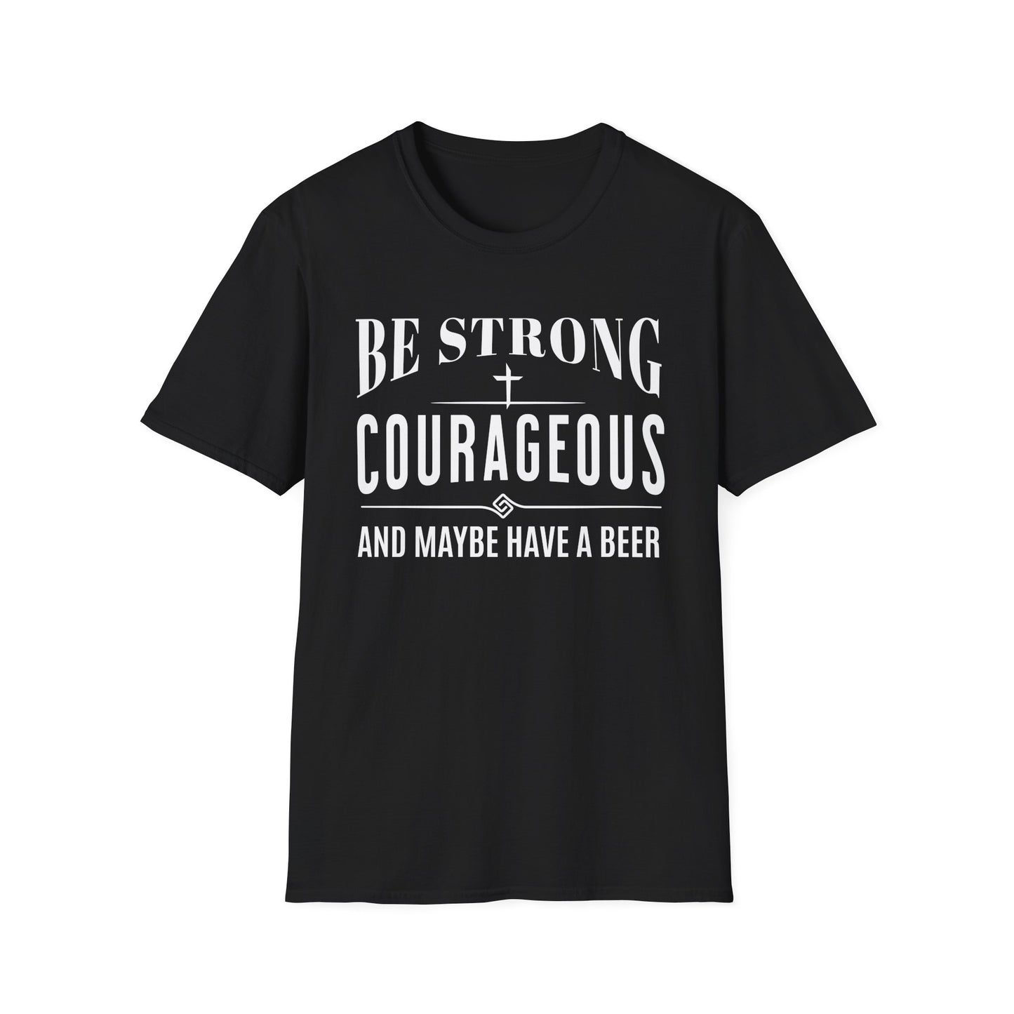 Black t-shirt with white text 'Be Strong, Courageous, and Maybe Have a Beer' on a white background