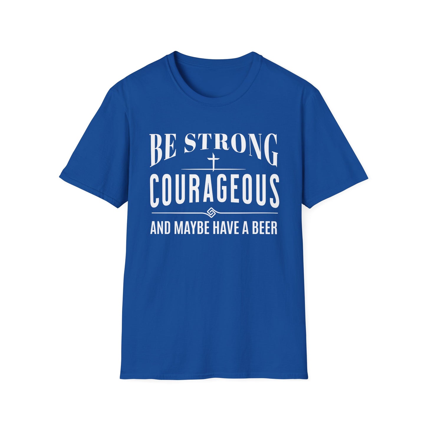 Blue t-shirt with white text 'Be Strong, Courageous, and Maybe Have a Beer' on a white background