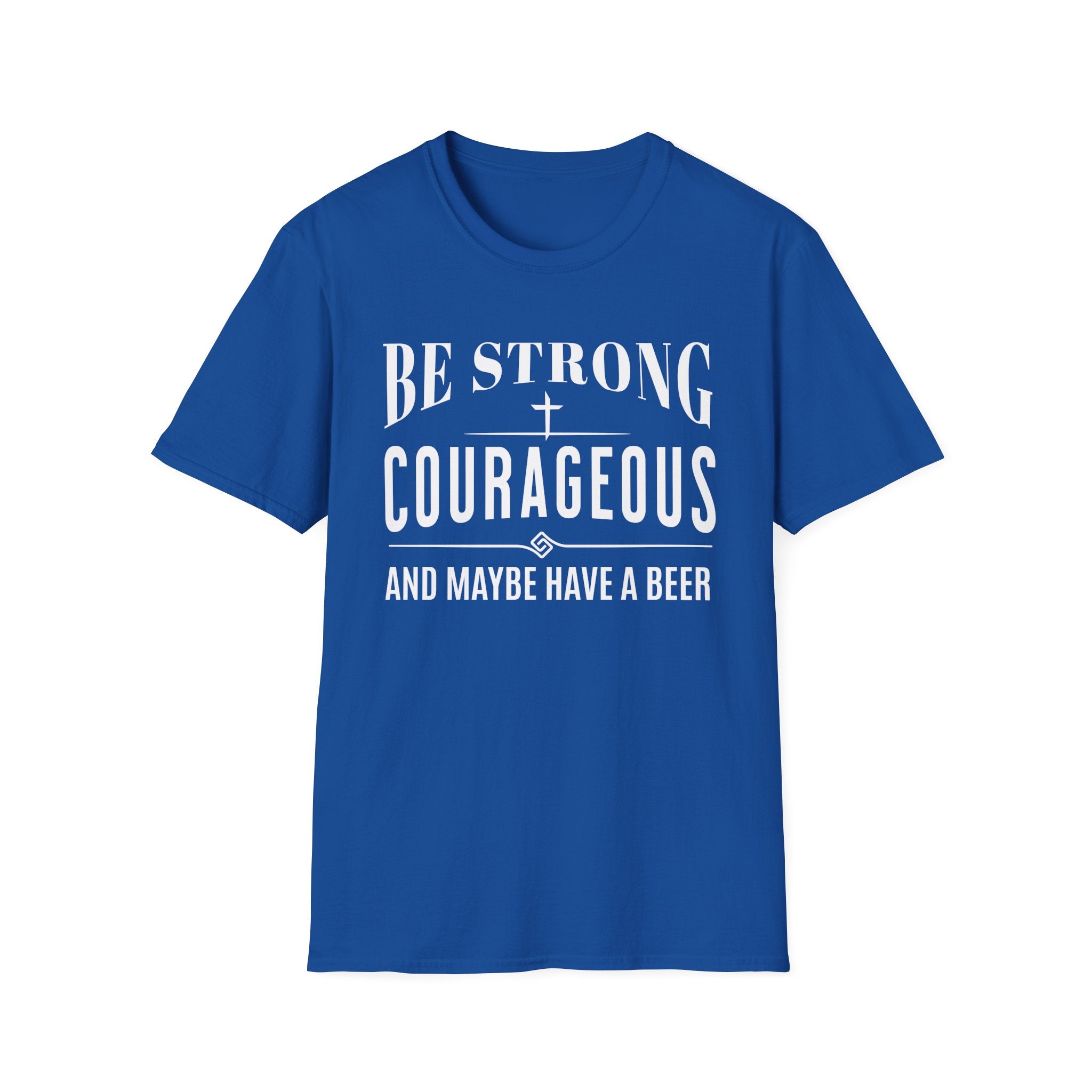 Be Strong, Courageous, And Maybe Have A Beer-T-Shirt