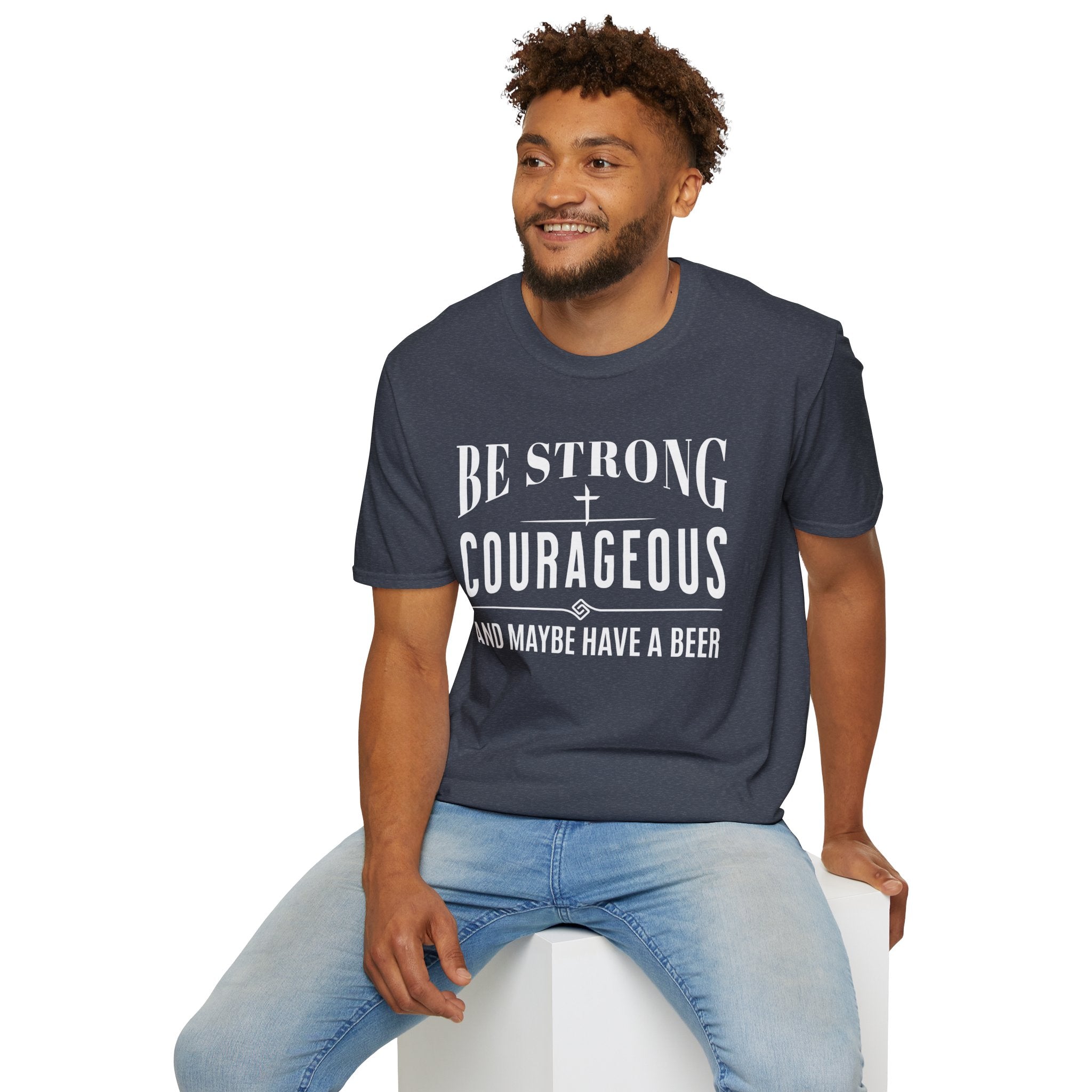 Be Strong, Courageous, And Maybe Have A Beer-T-Shirt