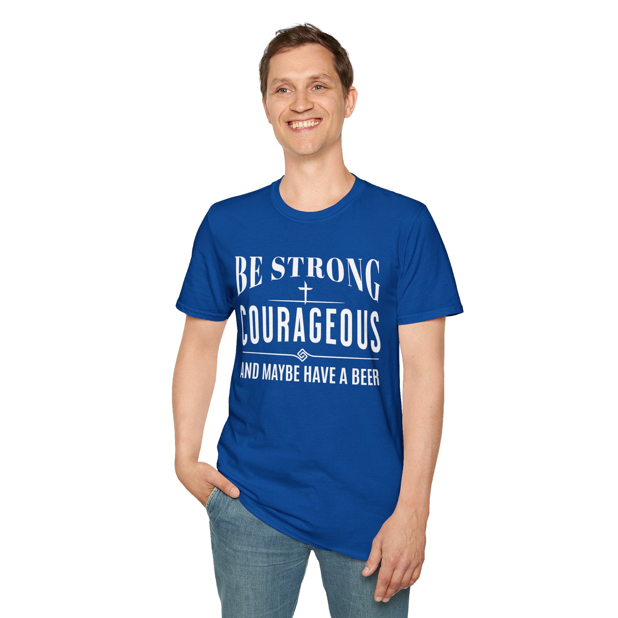 Be Strong, Courageous, And Maybe Have A Beer-T-Shirt