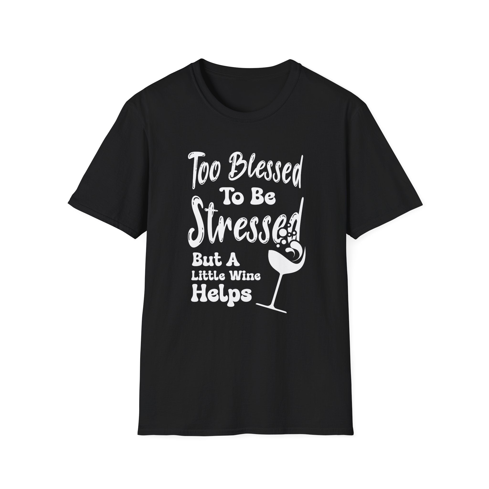Too Blessed To Be Stressed, But A Little Wine Helps-T-Shirt