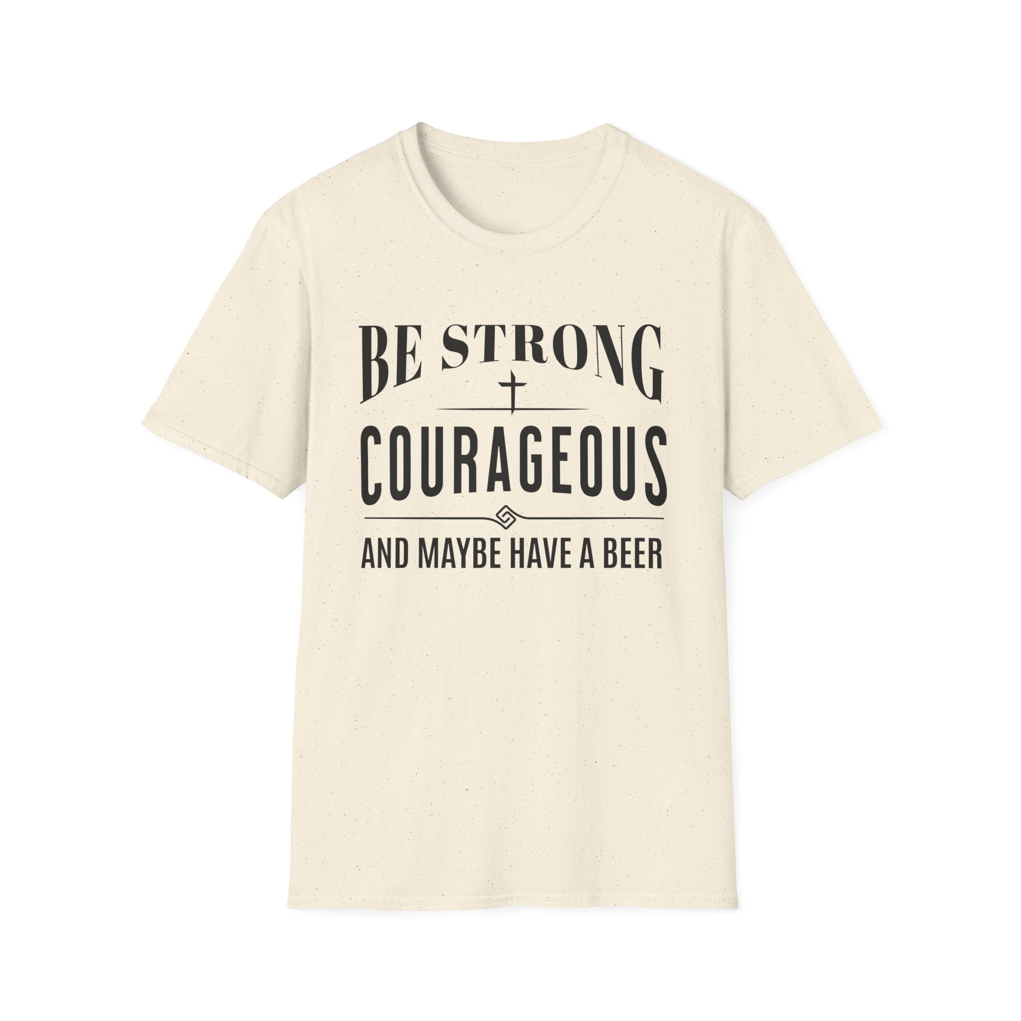 Be Strong, Courageous, And Maybe Have A Beer-T-Shirt