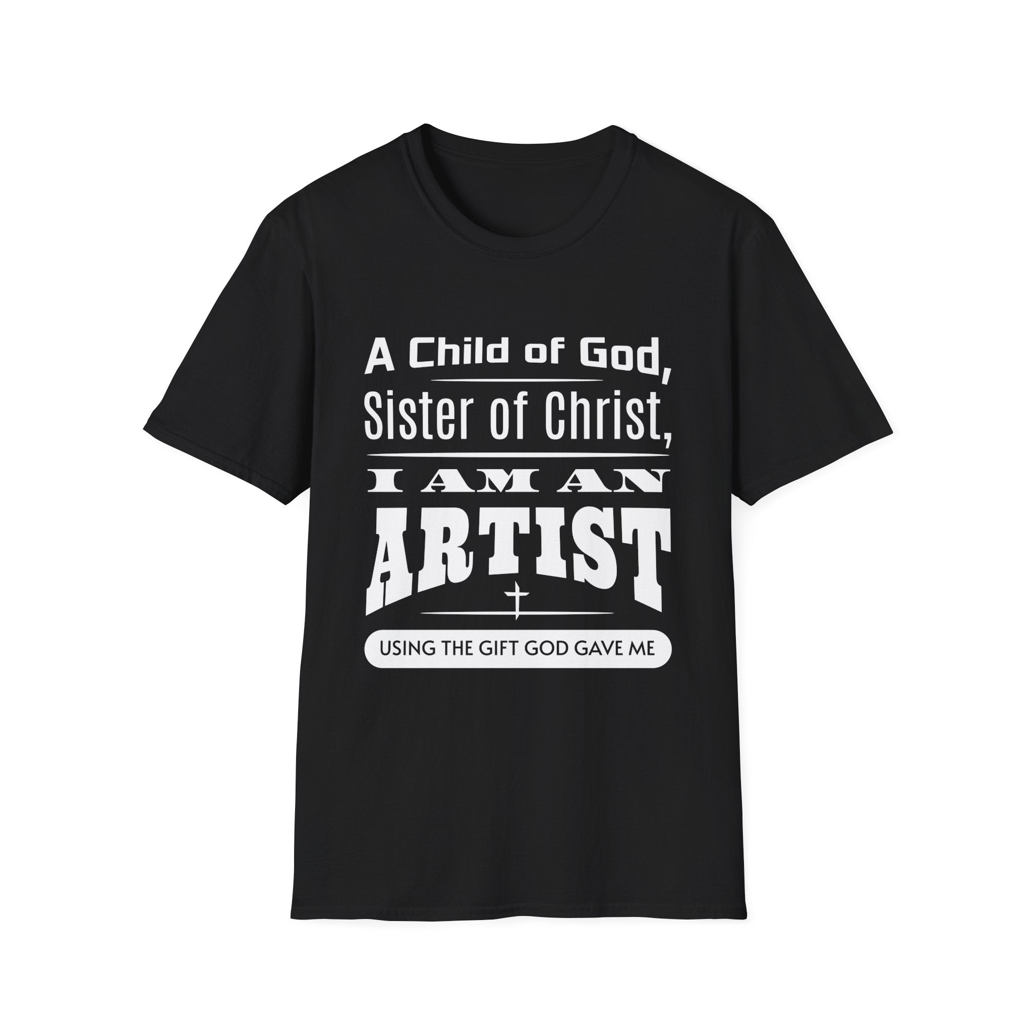 A Child Of God, Sister Of Christ, I Am An Artist-T-Shirt