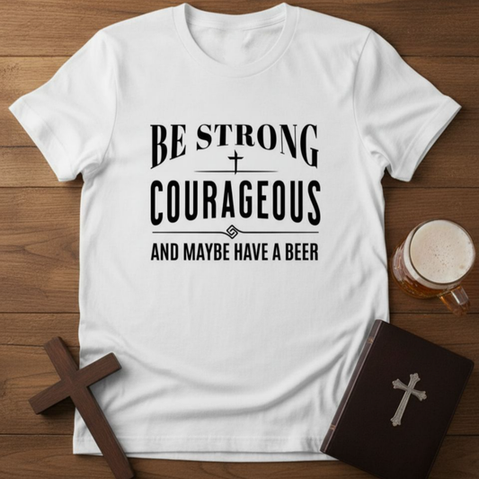 Be Strong, Courageous, And Maybe Have A Beer-T-Shirt