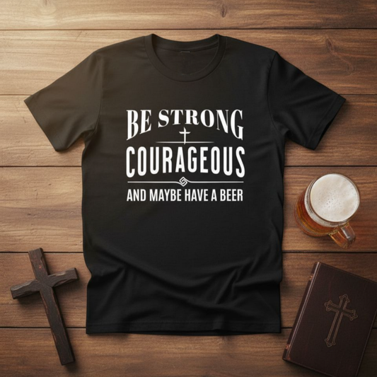 Be Strong, Courageous, And Maybe Have A Beer-T-Shirt