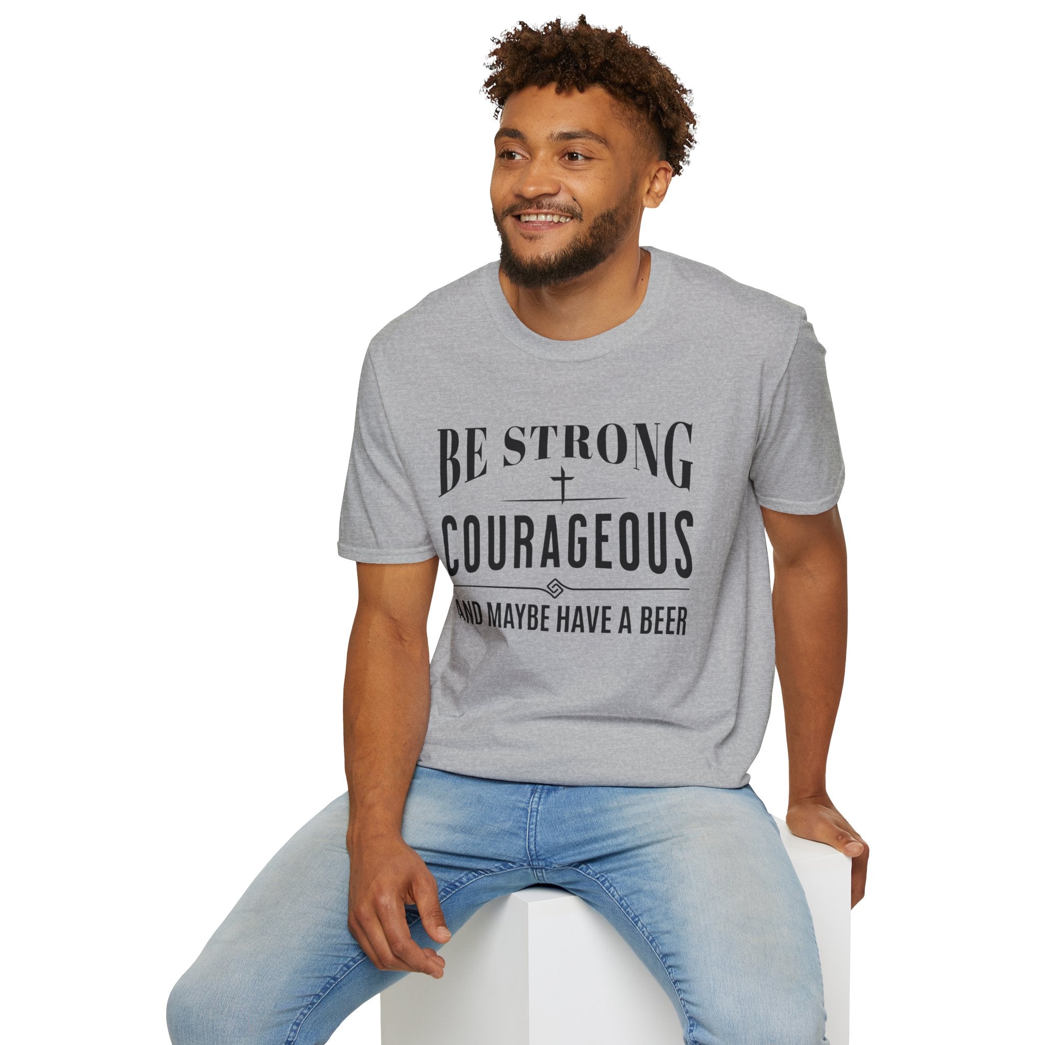 Be Strong, Courageous, And Maybe Have A Beer-T-Shirt