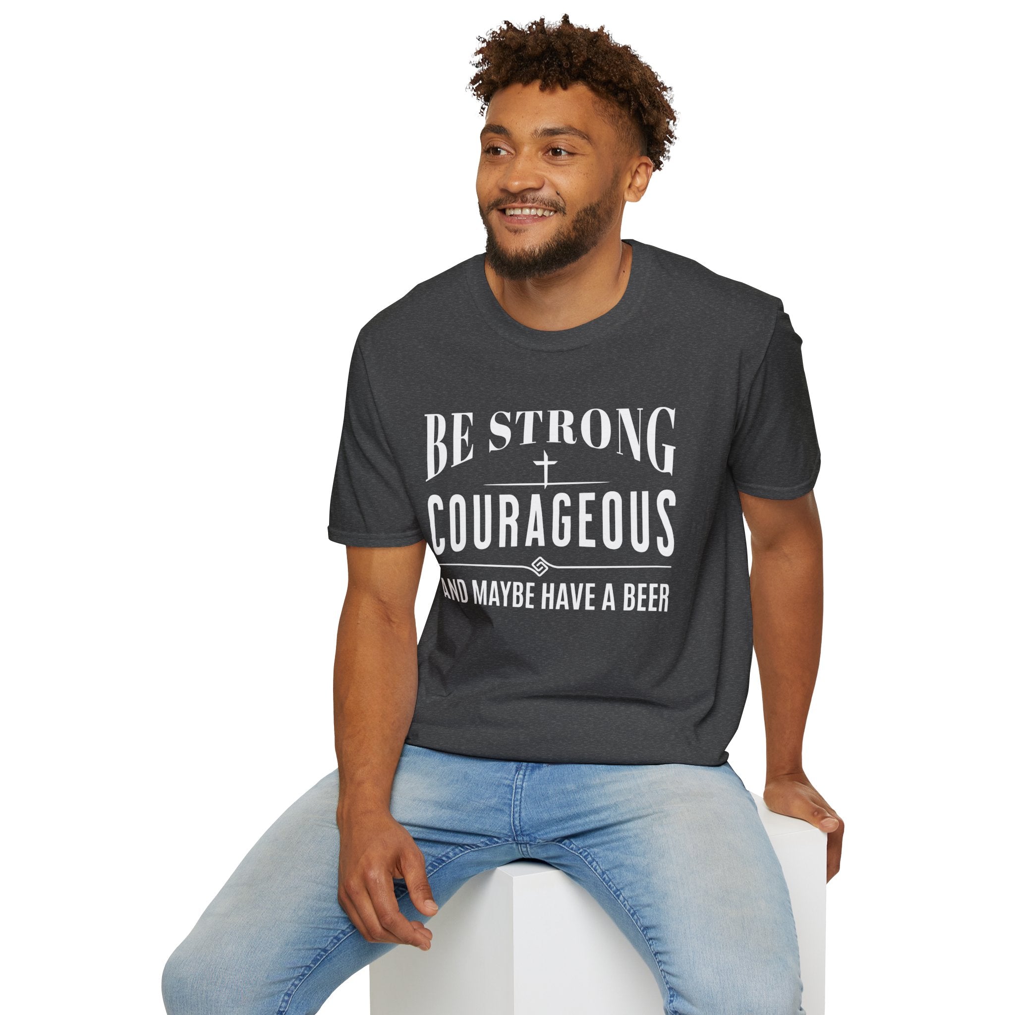 Be Strong, Courageous, And Maybe Have A Beer-T-Shirt