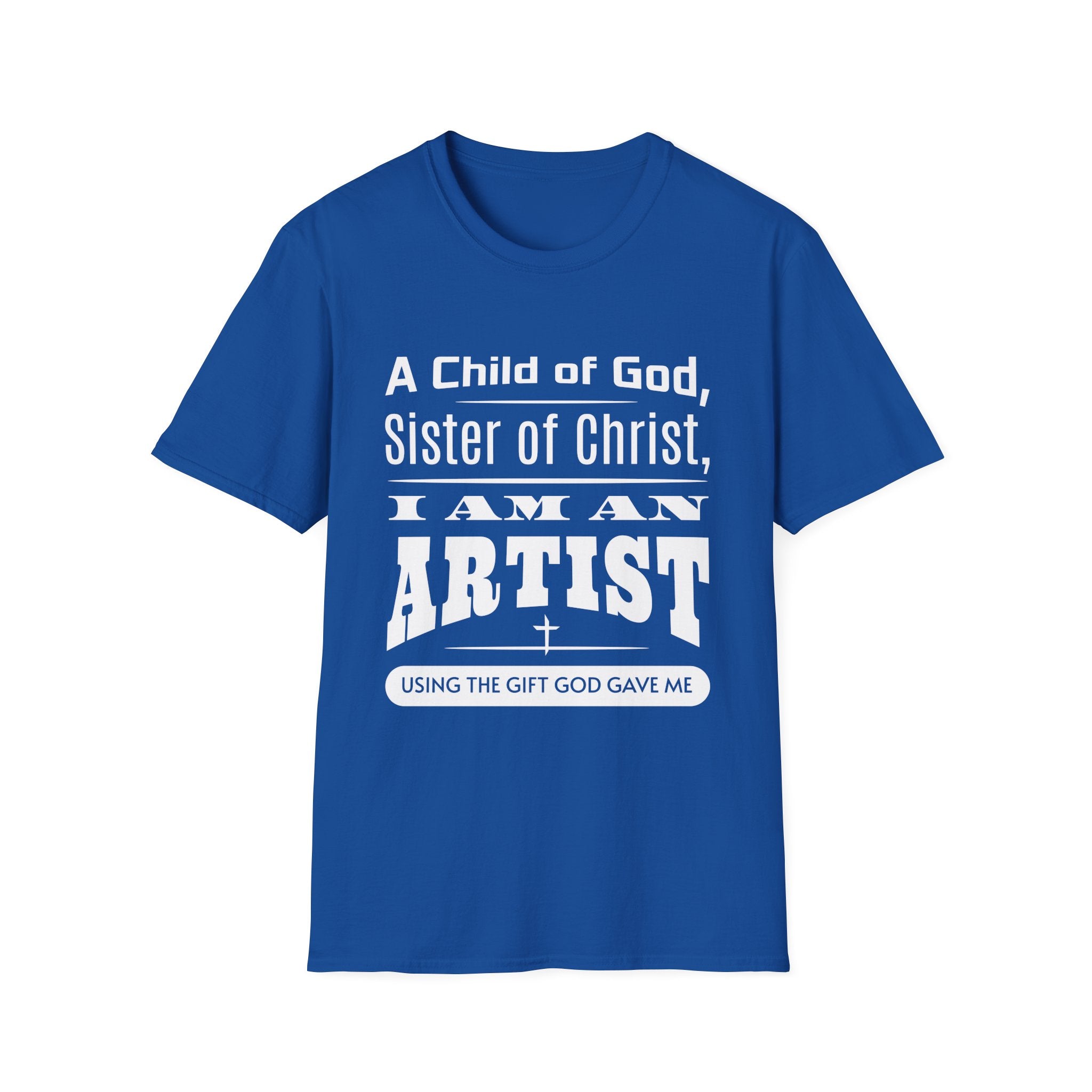 A Child Of God, Sister Of Christ, I Am An Artist-T-Shirt