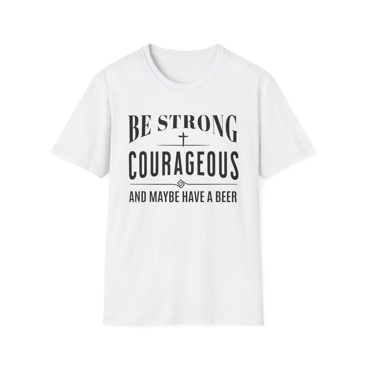 White t-shirt with black text 'Be Strong, Courageous, and Maybe Have a Beer' on a white background