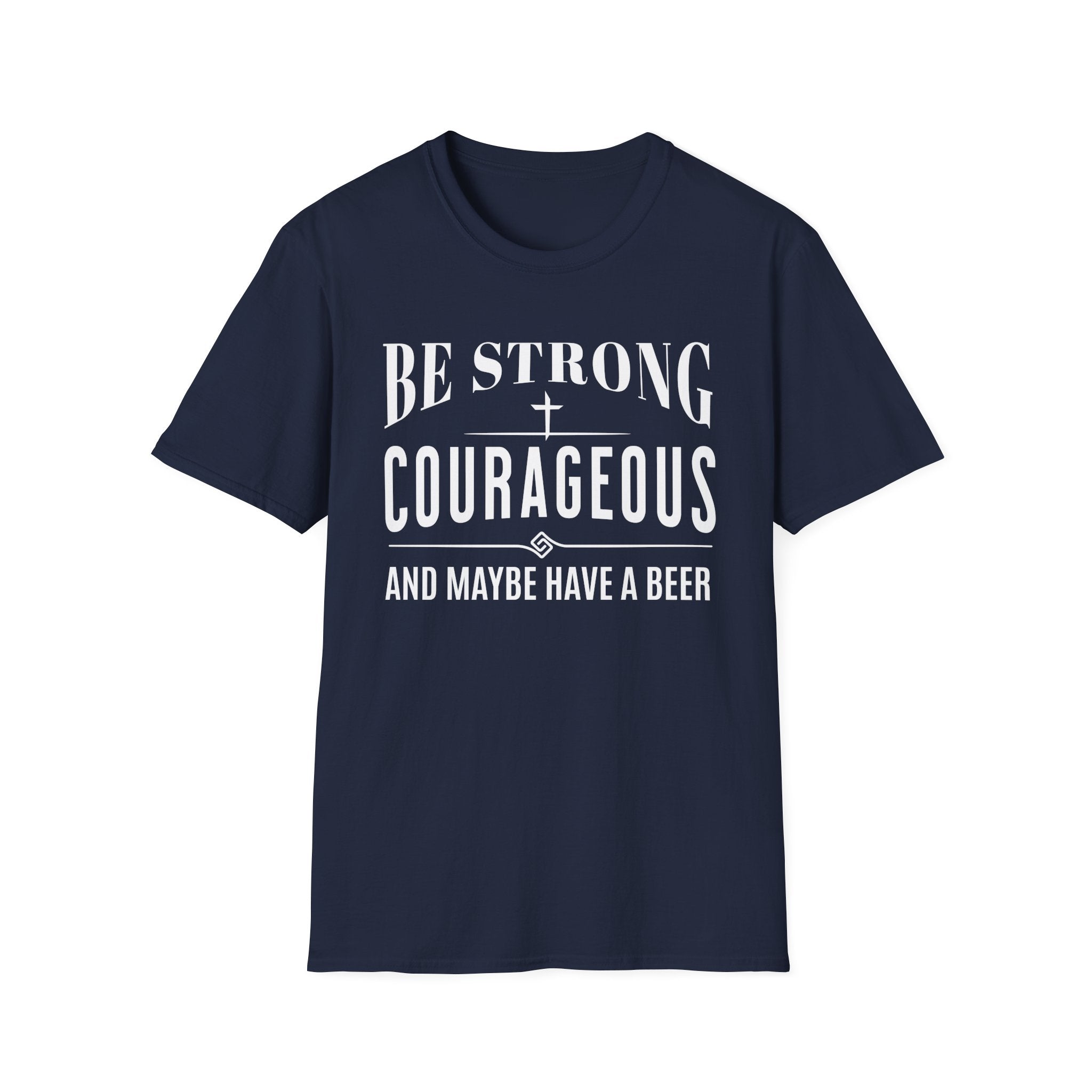 Be Strong, Courageous, And Maybe Have A Beer-T-Shirt