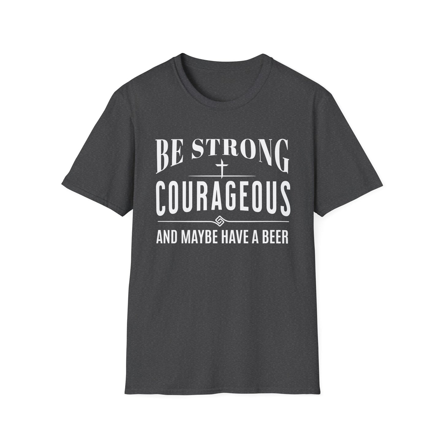 Black t-shirt with white text 'Be Strong, Courageous, and Maybe Have a Beer' on a white background