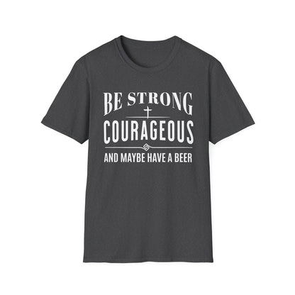 Black t-shirt with white text 'Be Strong, Courageous, and Maybe Have a Beer' on a white background
