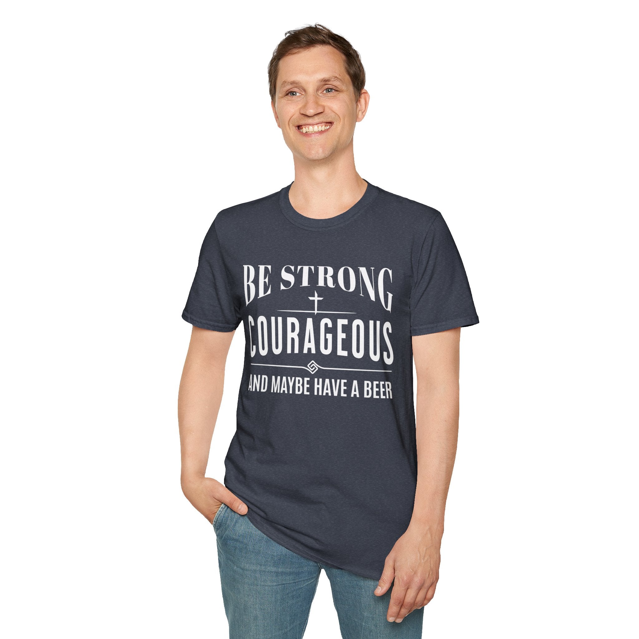 Be Strong, Courageous, And Maybe Have A Beer-T-Shirt