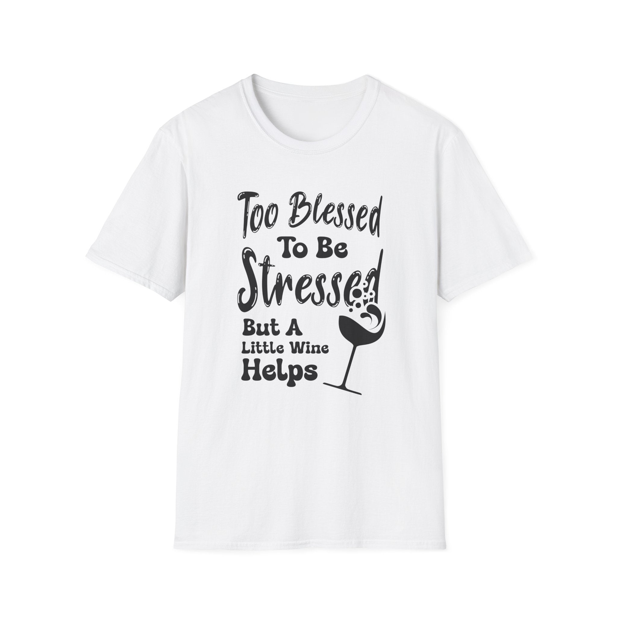 Too Blessed To Be Stressed, But A Little Wine Helps-T-Shirt